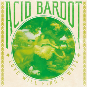 Acid Bardot - Love Will Find a Wave